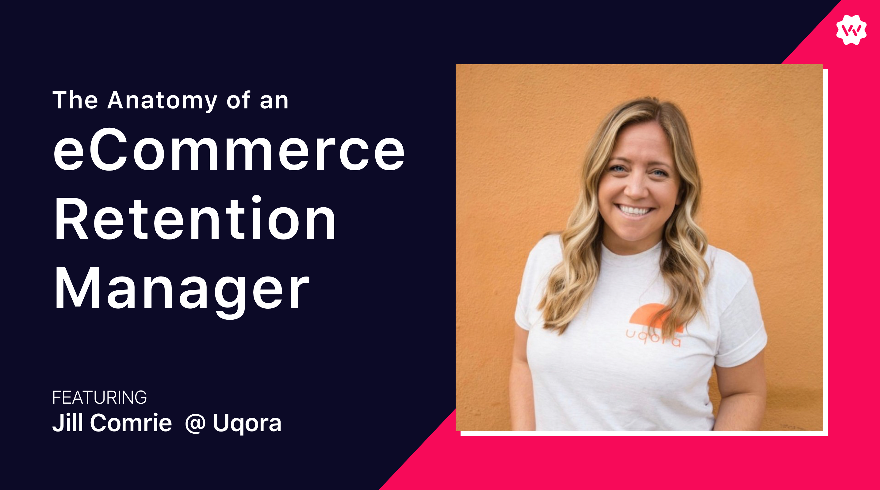 The Anatomy of an eCommerce Retention Manager: Jill Comrie of Uqora